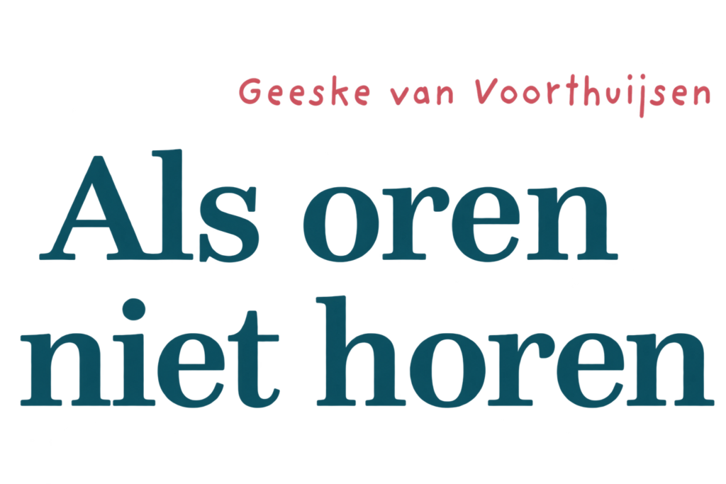 Als oren niet horen - Geeske van Voorthuijsen